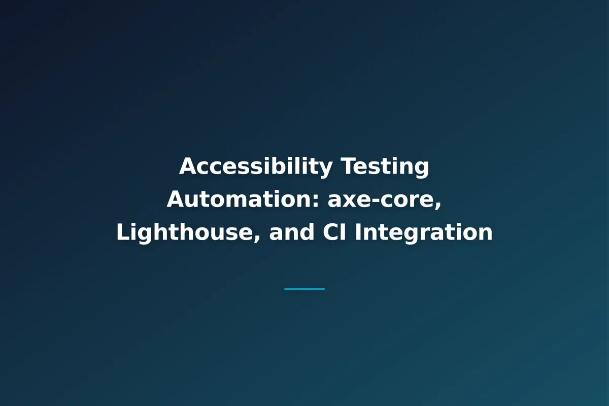 Accessibility Testing Automation: axe-core, Lighthouse, and CI Integration