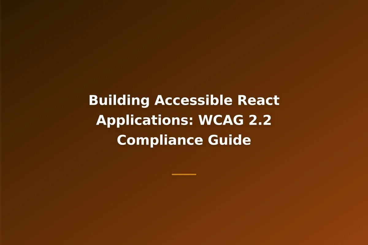 Building Accessible React Applications: WCAG 2.2 Compliance Guide