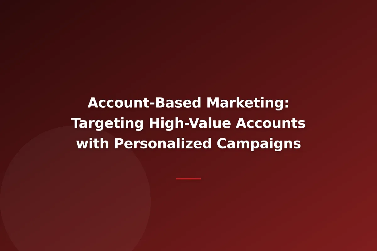 Account-Based Marketing: Targeting High-Value Accounts with Personalized Campaigns