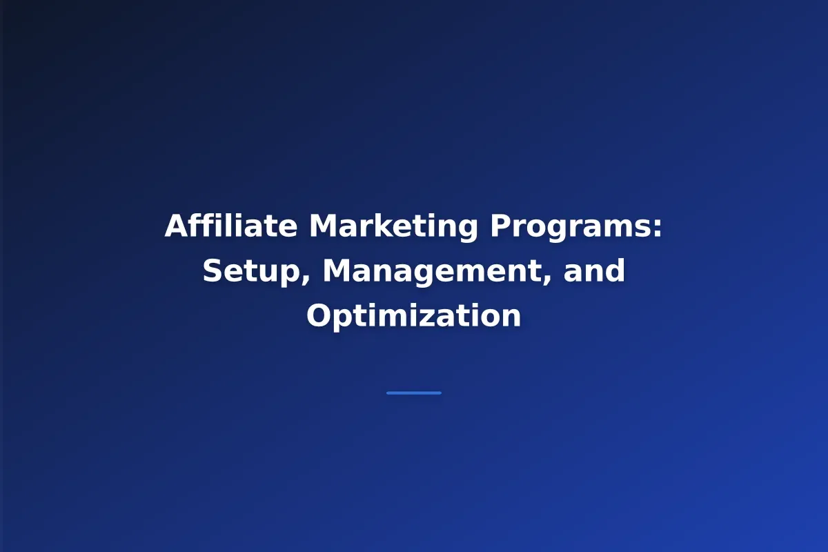 Affiliate Marketing Programs: Setup, Management, and Optimization