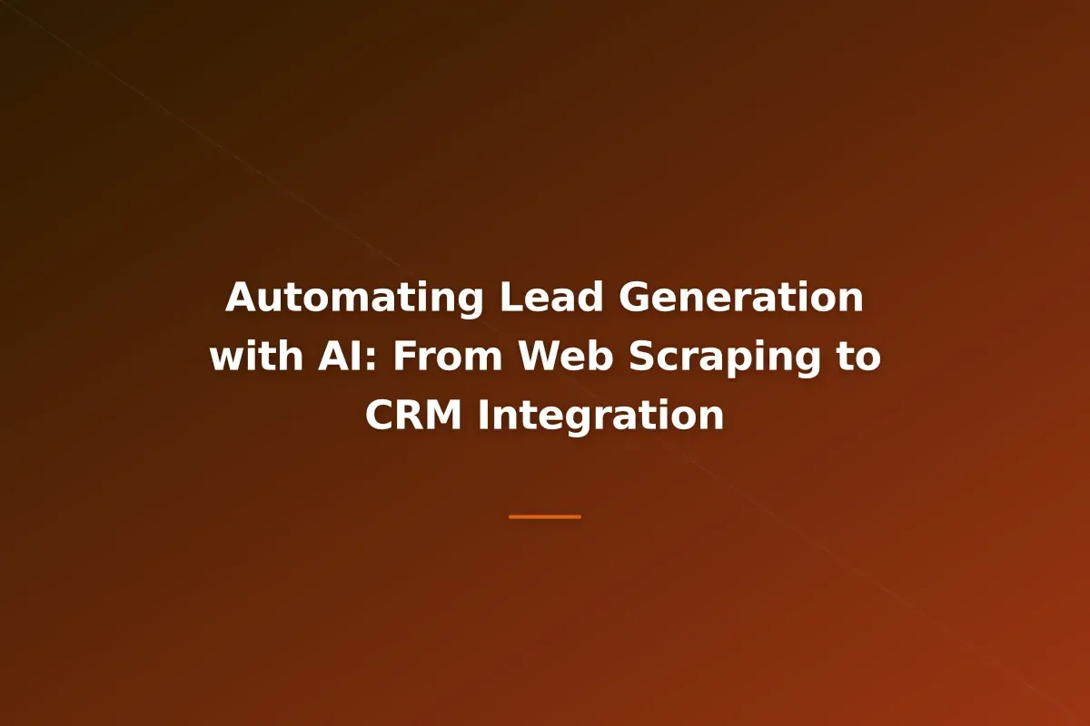 Automating Lead Generation with AI: From Web Scraping to CRM Integration