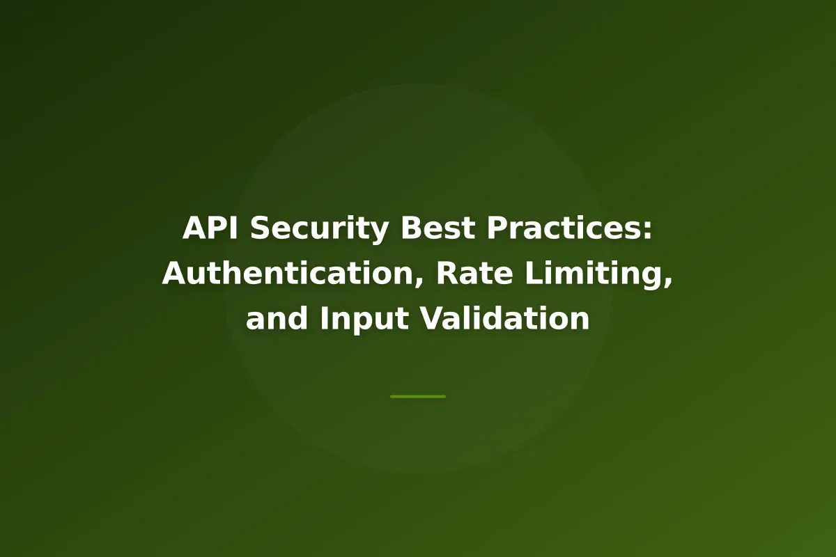 API Security Best Practices: Authentication, Rate Limiting, and Input Validation