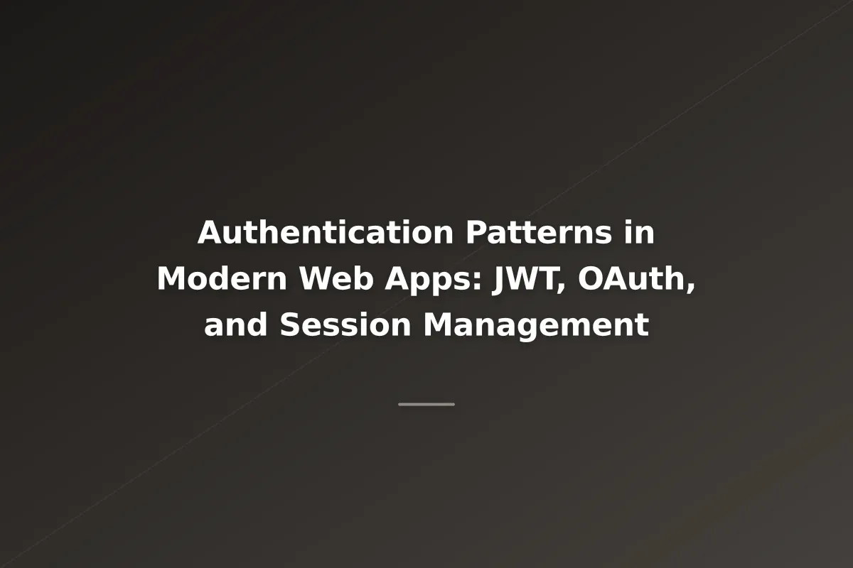 Authentication Patterns in Modern Web Apps: JWT, OAuth, and Session Management