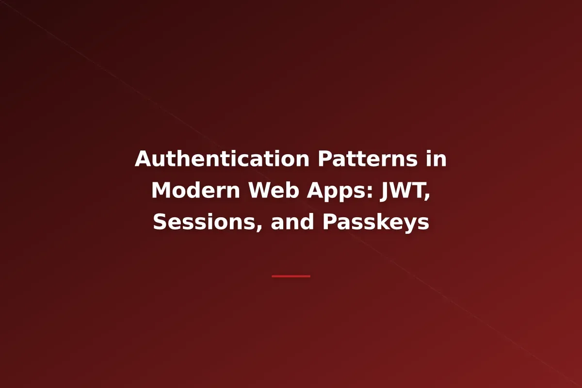 Authentication Patterns in Modern Web Apps: JWT, Sessions, and Passkeys