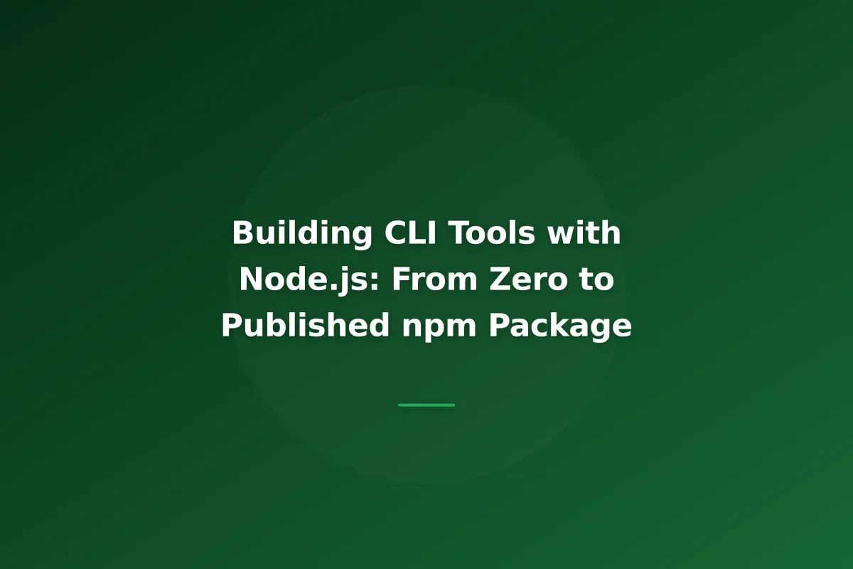 Building CLI Tools with Node.js: From Zero to Published npm Package