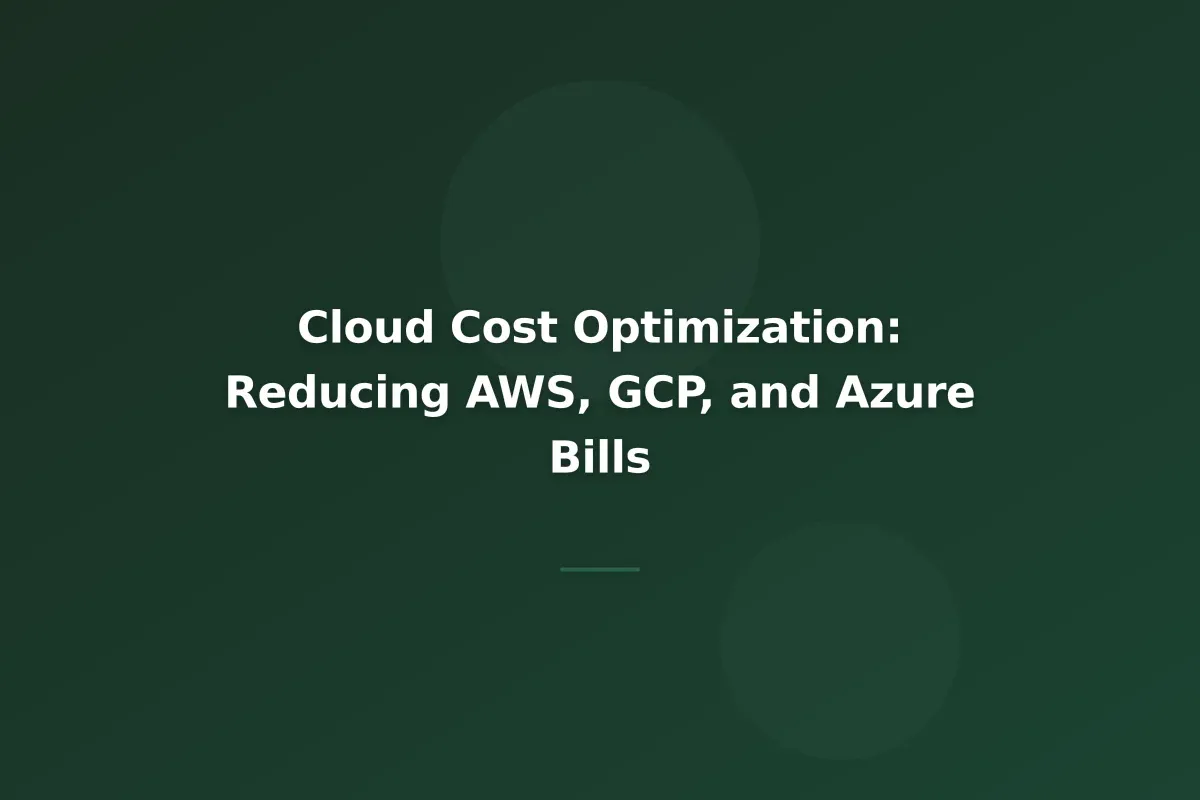 Cloud Cost Optimization: Reducing AWS, GCP, and Azure Bills