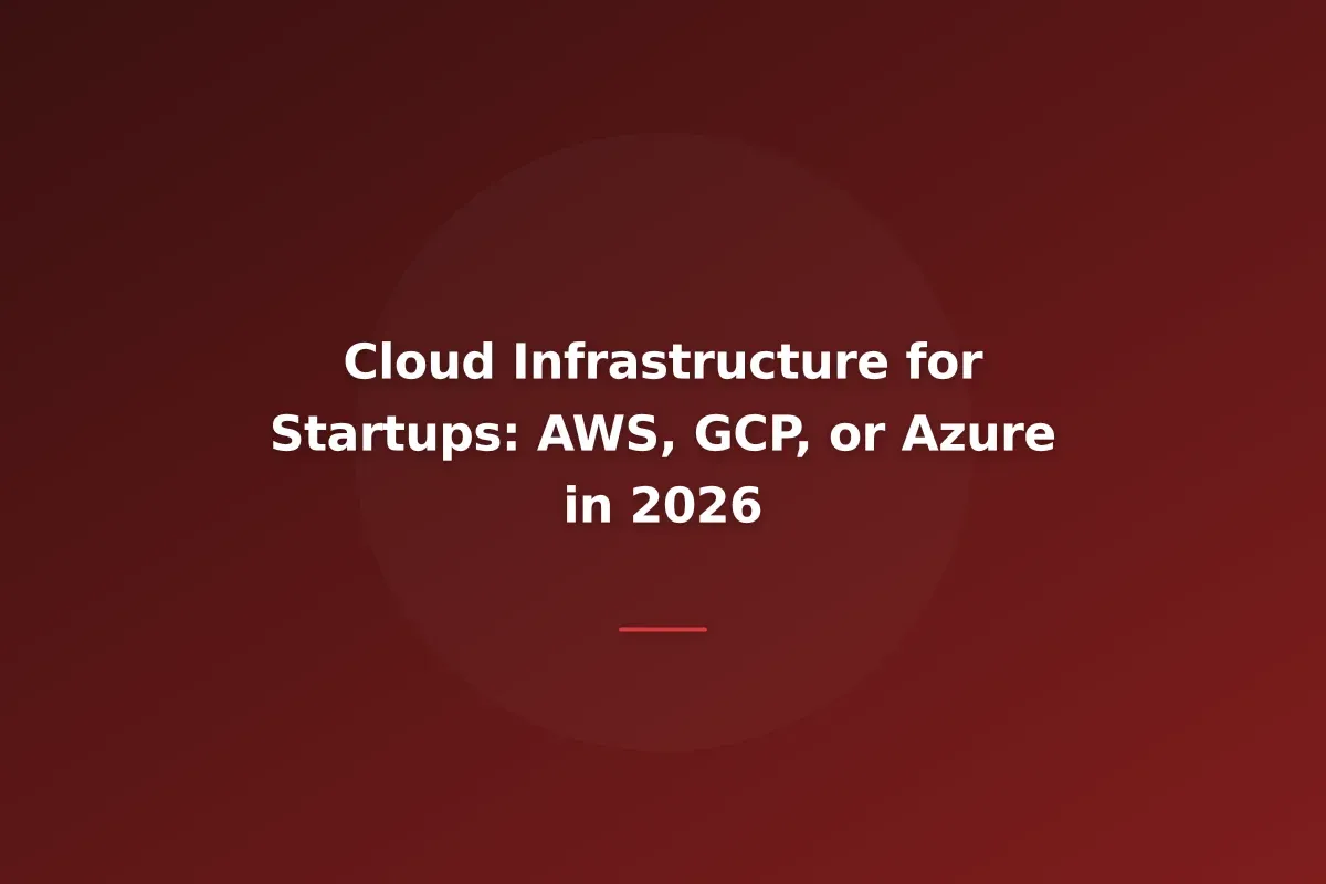 Cloud Infrastructure for Startups: AWS, GCP, or Azure in 2026