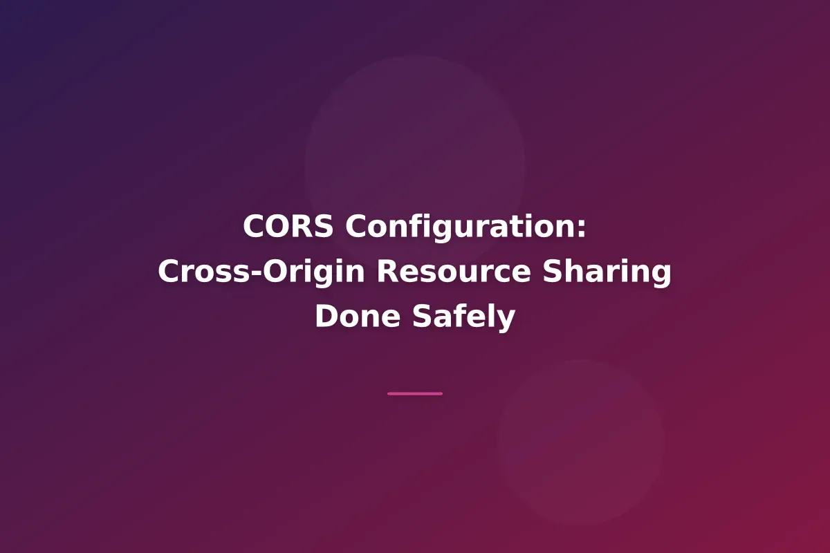 CORS Configuration: Cross-Origin Resource Sharing Done Safely