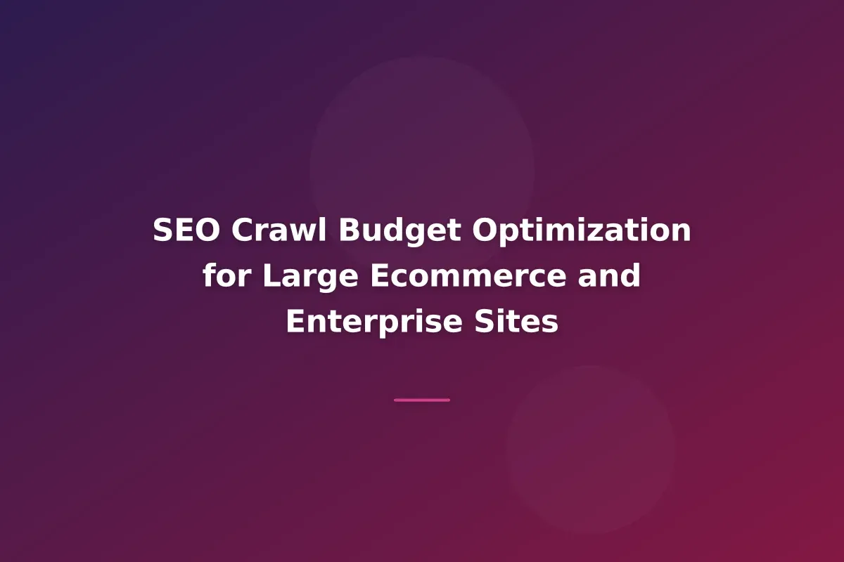 SEO Crawl Budget Optimization for Large Ecommerce and Enterprise Sites