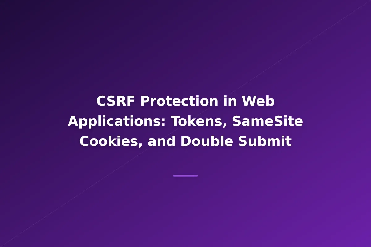 CSRF Protection in Web Applications: Tokens, SameSite Cookies, and Double Submit