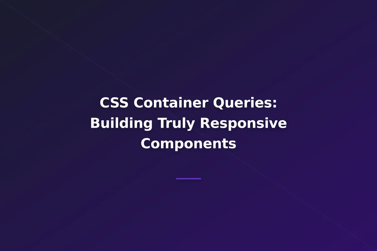 CSS Container Queries: Building Truly Responsive Components