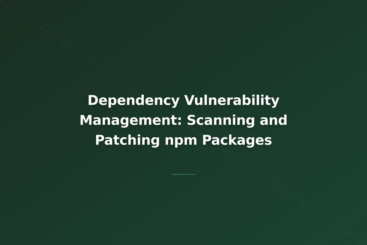 Dependency Vulnerability Management: Scanning and Patching npm Packages