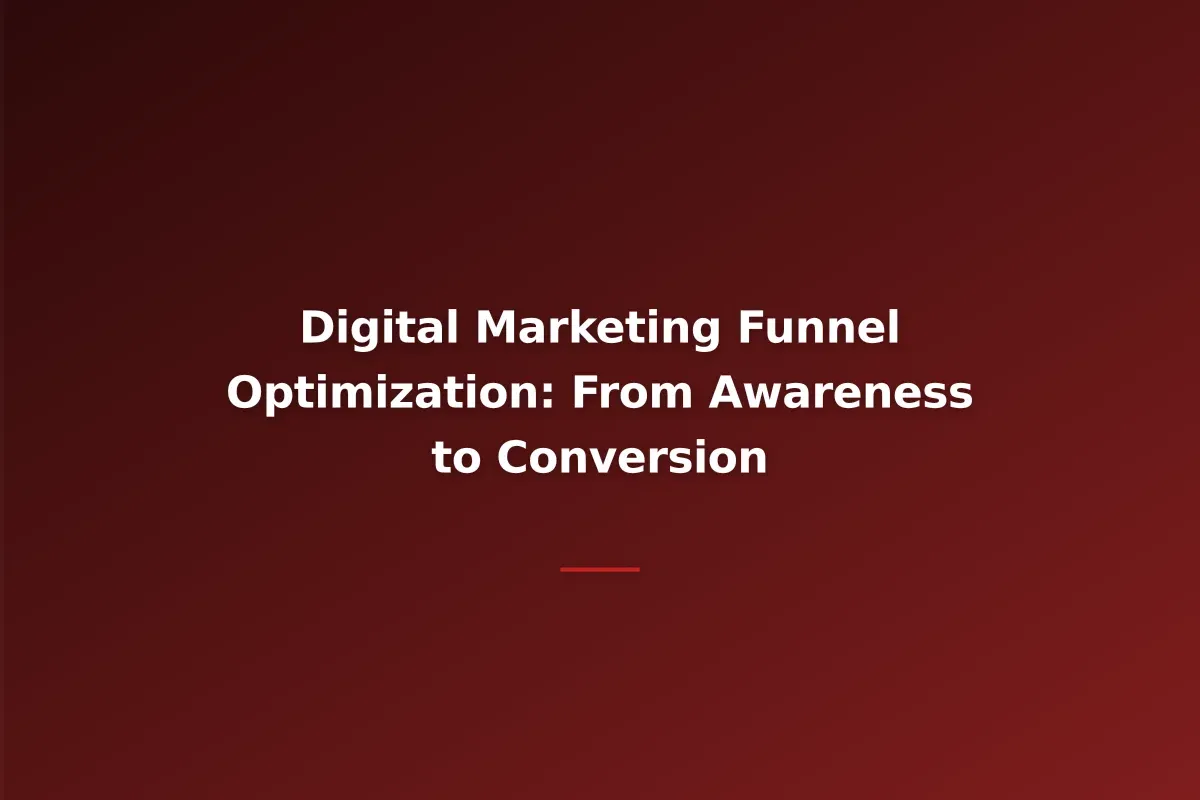 Digital Marketing Funnel Optimization: From Awareness to Conversion