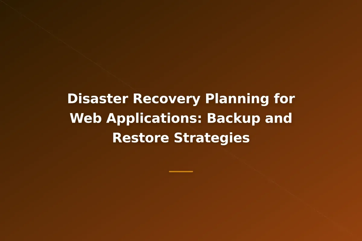 Disaster Recovery Planning for Web Applications: Backup and Restore Strategies