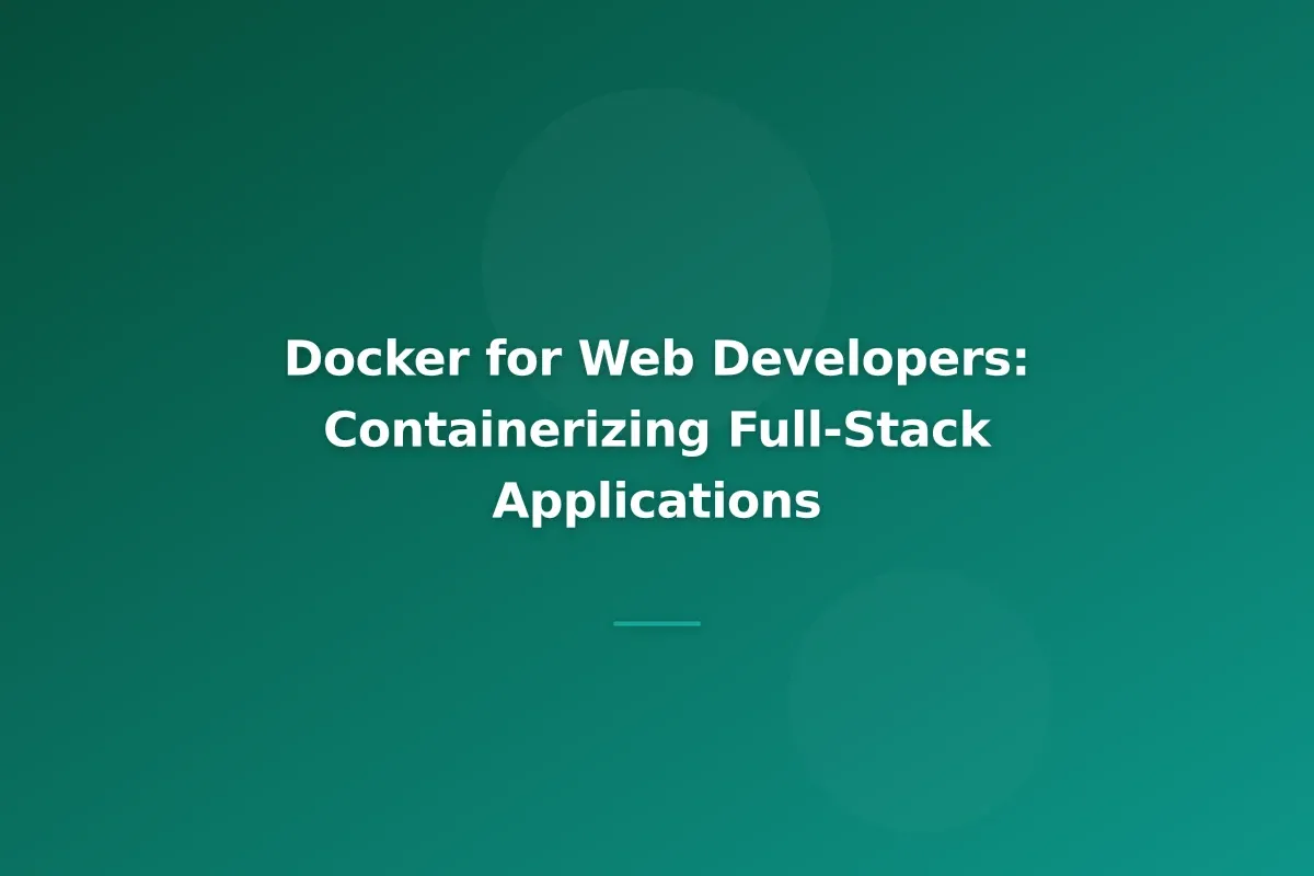 Docker for Web Developers: Containerizing Full-Stack Applications