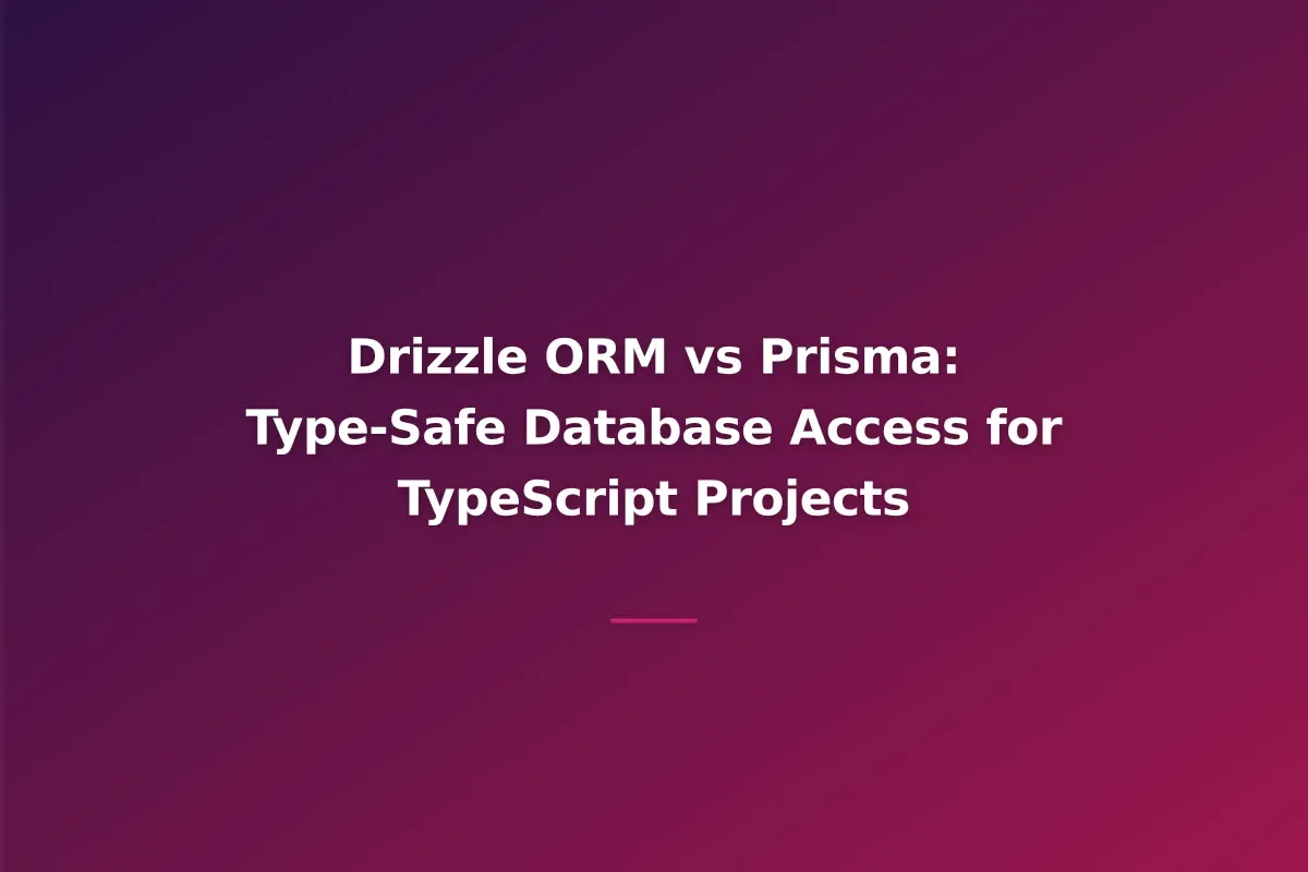 Drizzle ORM vs Prisma: Type-Safe Database Access for TypeScript Projects