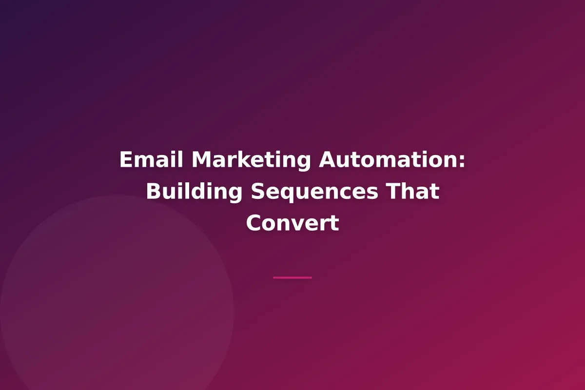 Email Marketing Automation: Building Sequences That Convert