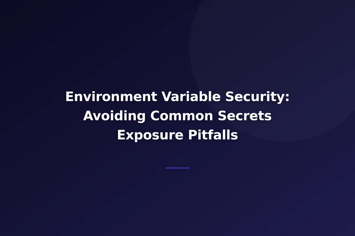Environment Variable Security: Avoiding Common Secrets Exposure Pitfalls