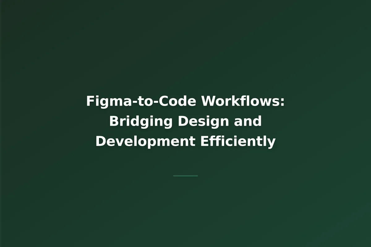 Figma-to-Code Workflows: Bridging Design and Development Efficiently