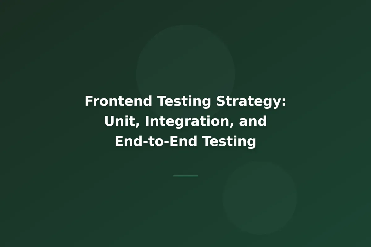 Frontend Testing Strategy: Unit, Integration, and End-to-End Testing