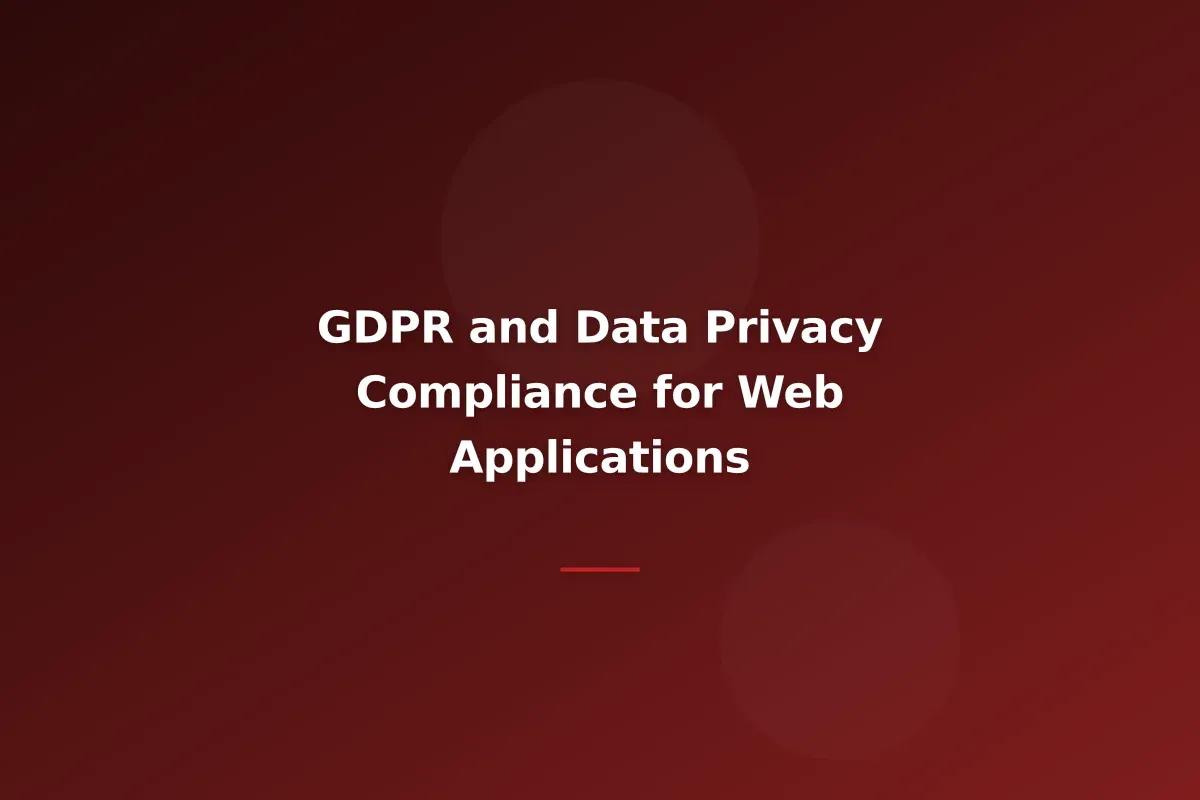 GDPR and Data Privacy Compliance for Web Applications