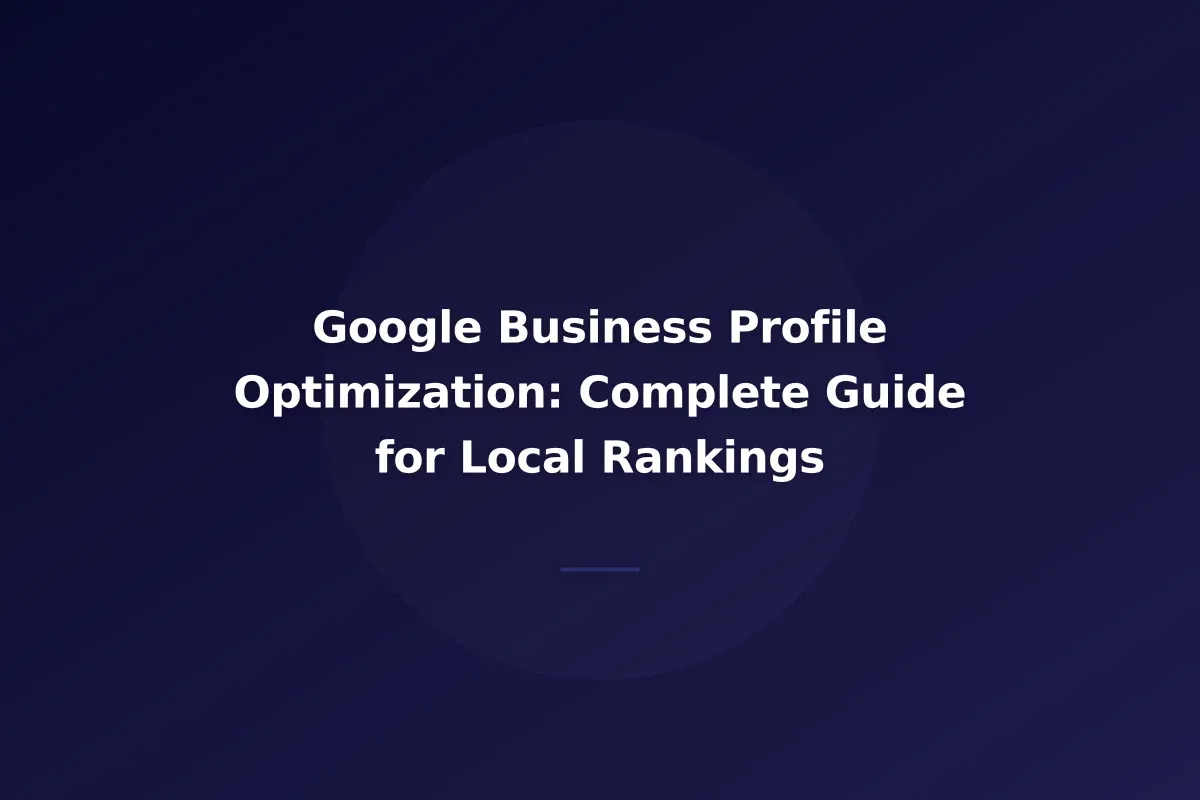 Google Business Profile Optimization: Complete Guide for Local Rankings