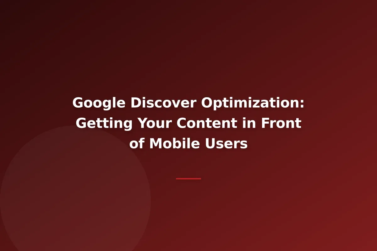 Google Discover Optimization: Getting Your Content in Front of Mobile Users