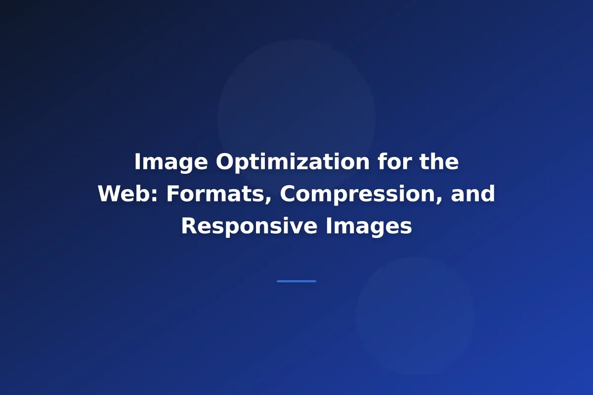Image Optimization for the Web: Formats, Compression, and Responsive Images