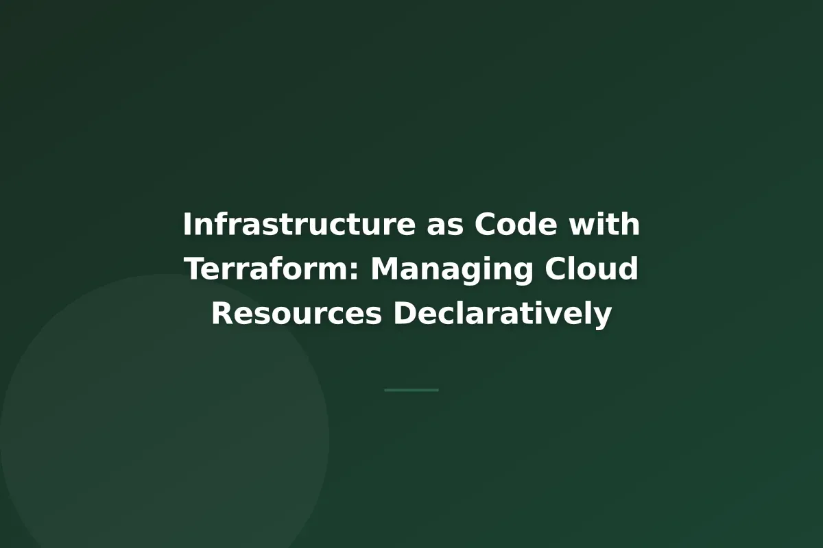 Infrastructure as Code with Terraform: Managing Cloud Resources Declaratively