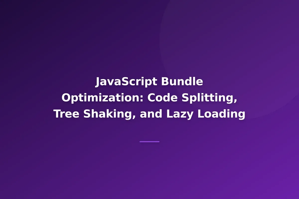 JavaScript Bundle Optimization: Code Splitting, Tree Shaking, and Lazy Loading