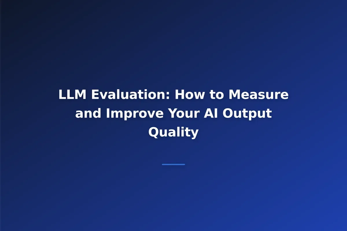 LLM Evaluation: How to Measure and Improve Your AI Output Quality