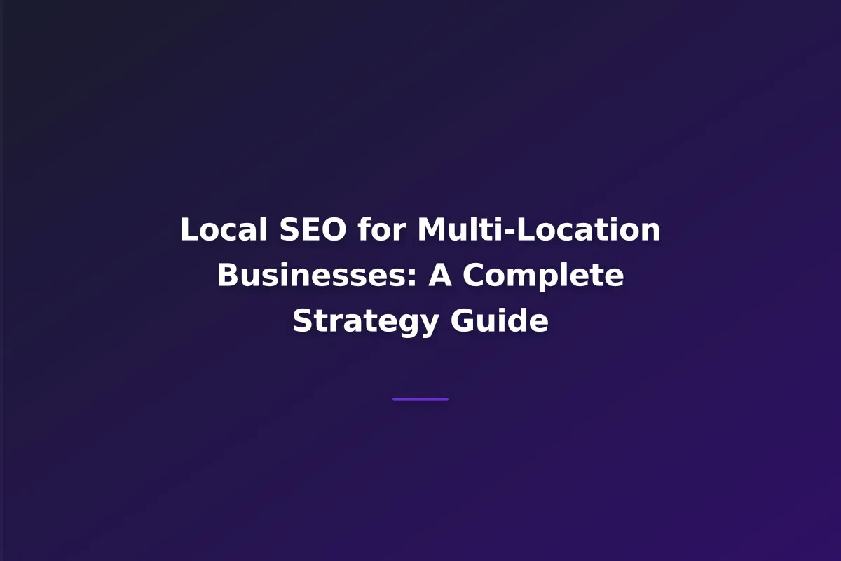Local SEO for Multi-Location Businesses: A Complete Strategy Guide