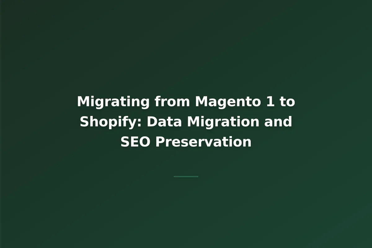 Migrating from Magento 1 to Shopify: Data Migration and SEO Preservation
