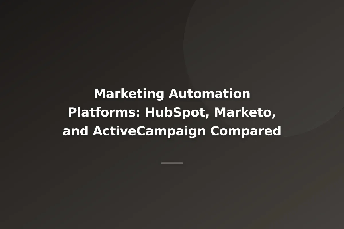 Marketing Automation Platforms: HubSpot, Marketo, and ActiveCampaign Compared