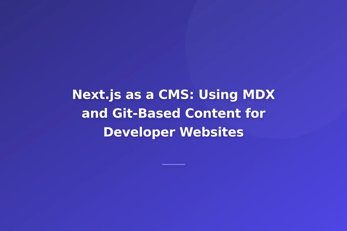 Next.js as a CMS: Using MDX and Git-Based Content for Developer Websites