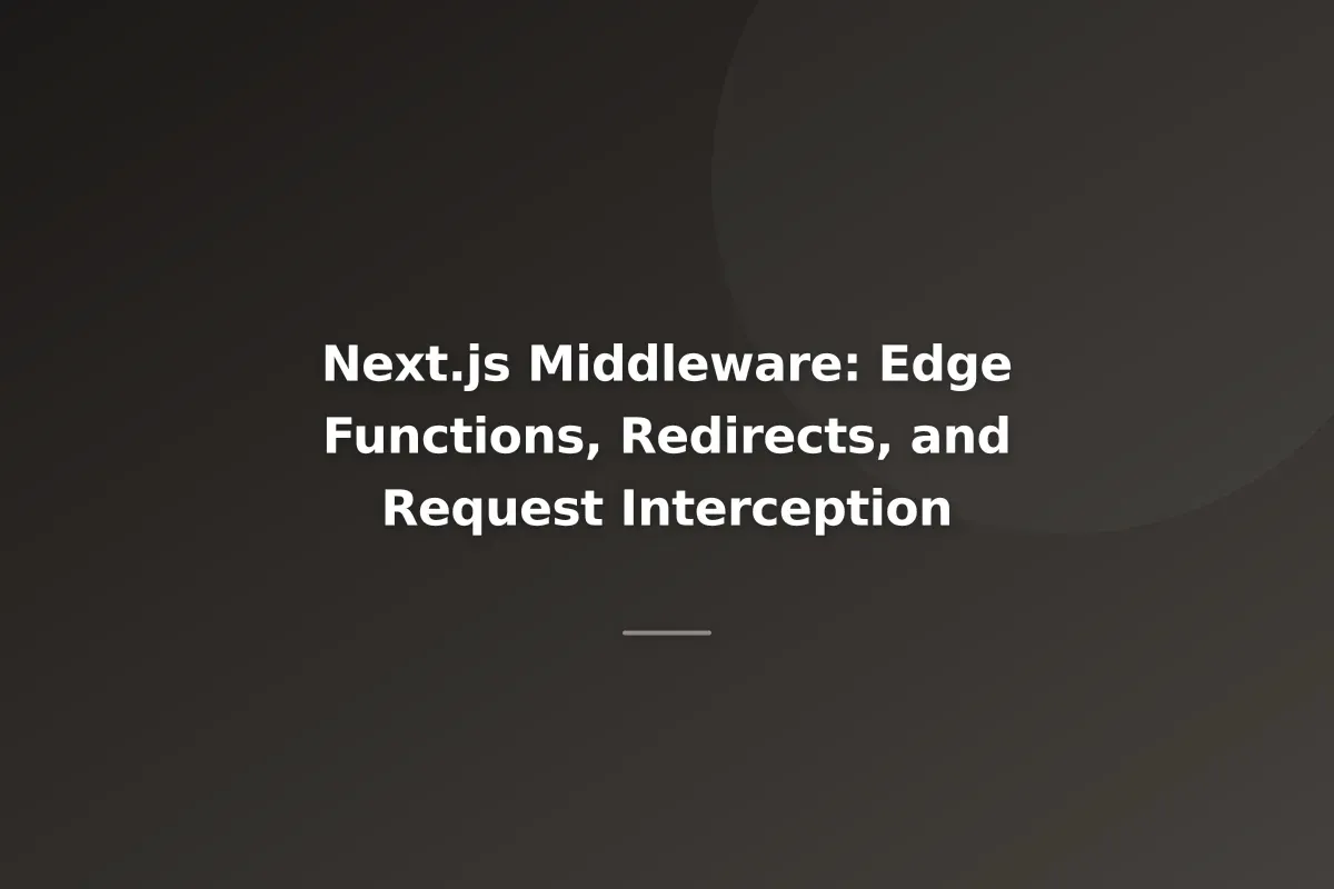 Next.js Middleware: Edge Functions, Redirects, and Request Interception
