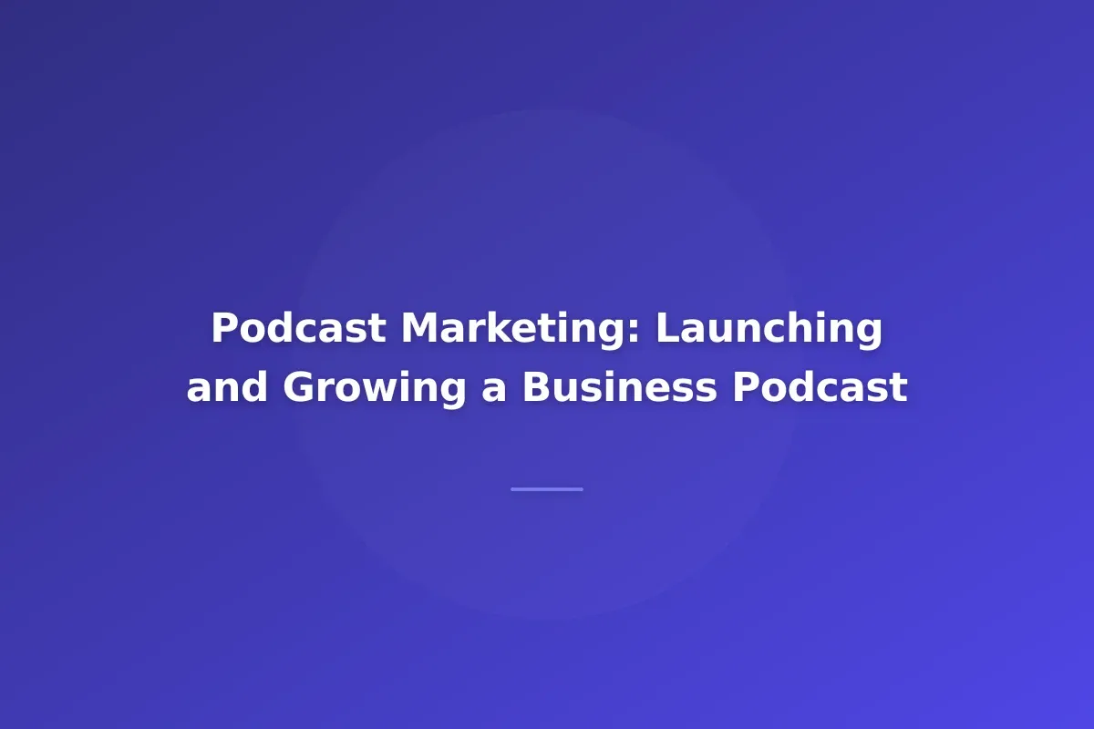 Podcast Marketing: Launching and Growing a Business Podcast