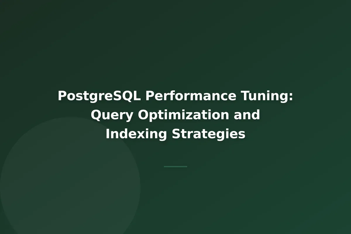 PostgreSQL Performance Tuning: Query Optimization and Indexing Strategies
