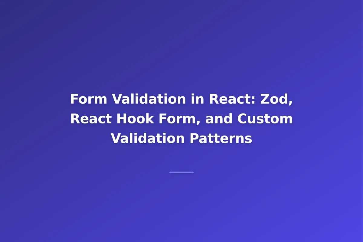 Form Validation in React: Zod, React Hook Form, and Custom Validation Patterns