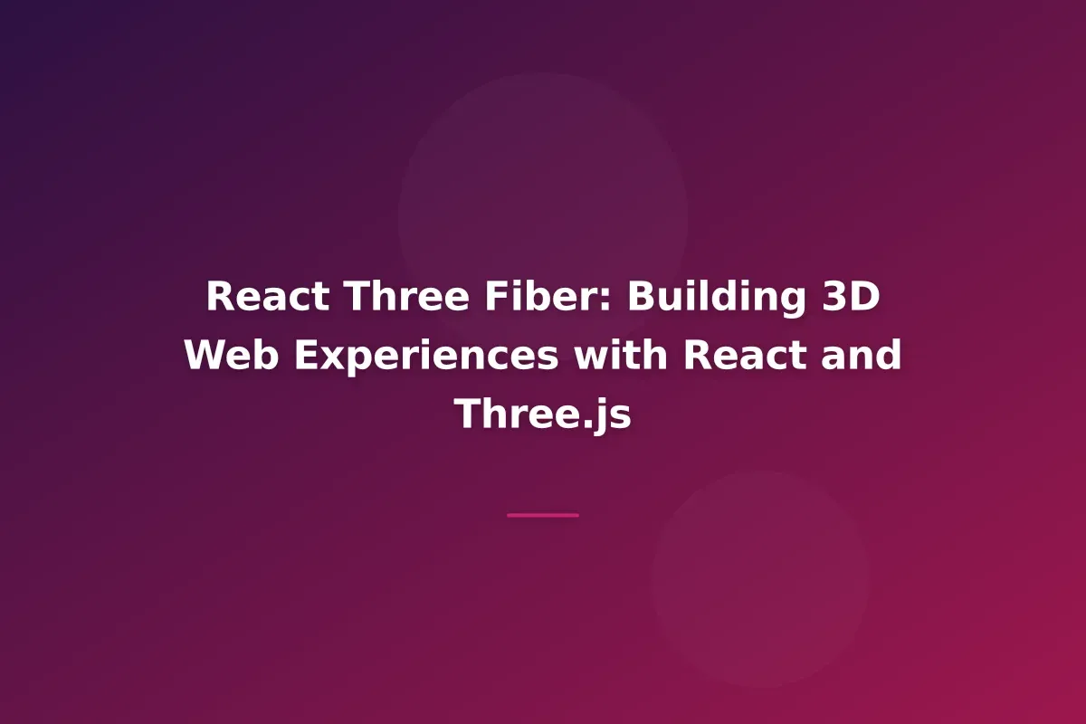 React Three Fiber: Building 3D Web Experiences with React and Three.js