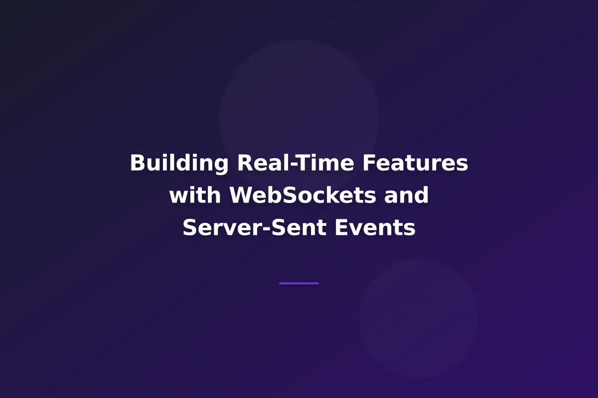 Building Real-Time Features with WebSockets and Server-Sent Events