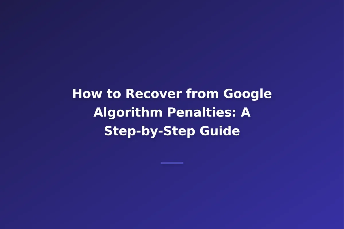 How to Recover from Google Algorithm Penalties: A Step-by-Step Guide