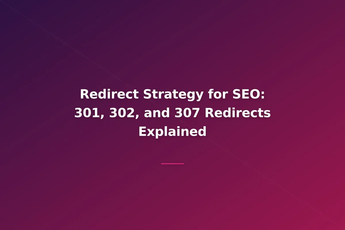 Redirect Strategy for SEO: 301, 302, and 307 Redirects Explained