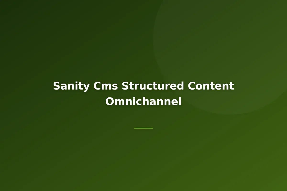 Sanity CMS Deep Dive: Structured Content for Omnichannel Publishing