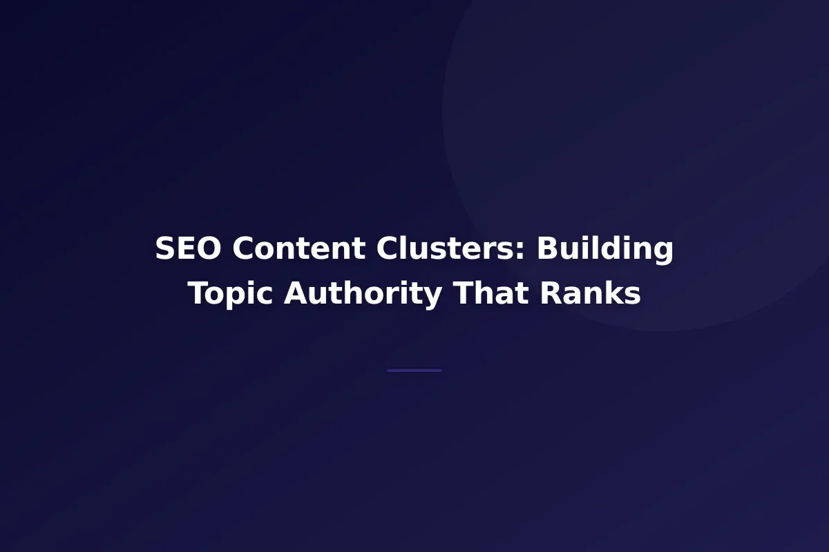 SEO Content Clusters: Building Topic Authority That Ranks