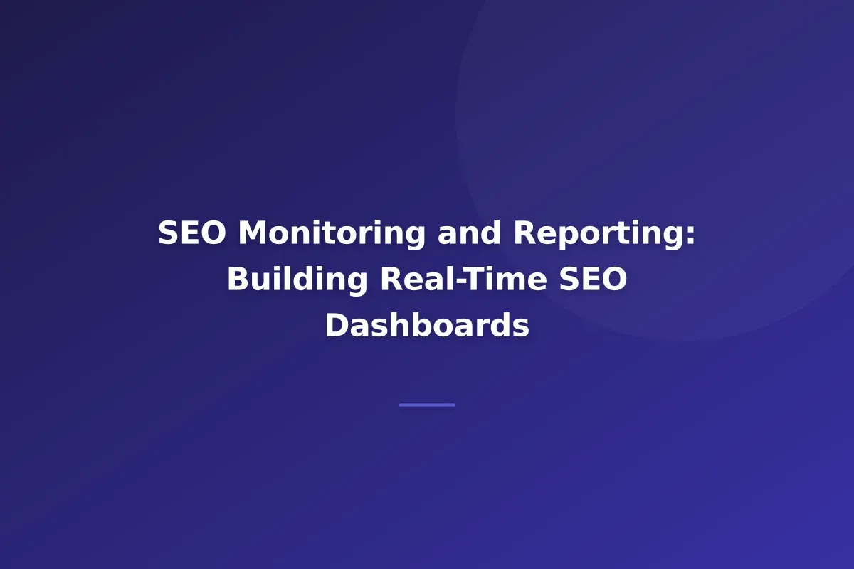 SEO Monitoring and Reporting: Building Real-Time SEO Dashboards