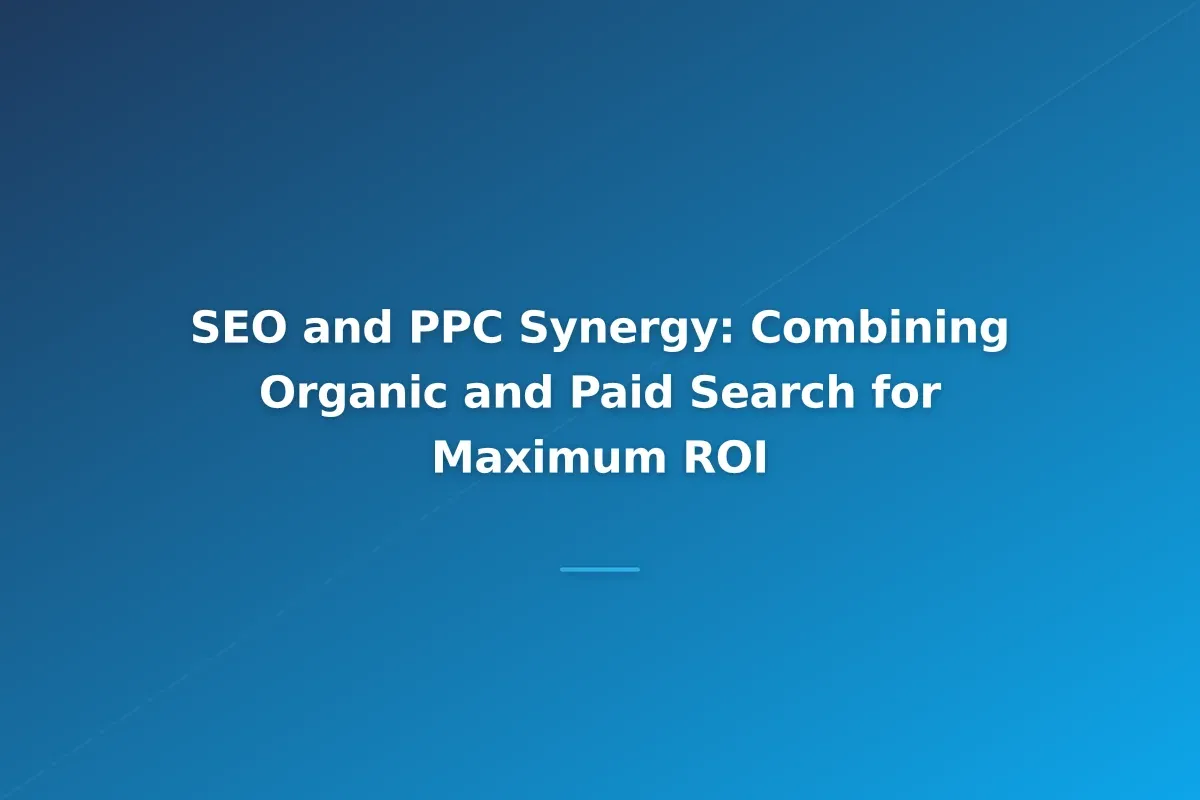 SEO and PPC Synergy: Combining Organic and Paid Search for Maximum ROI