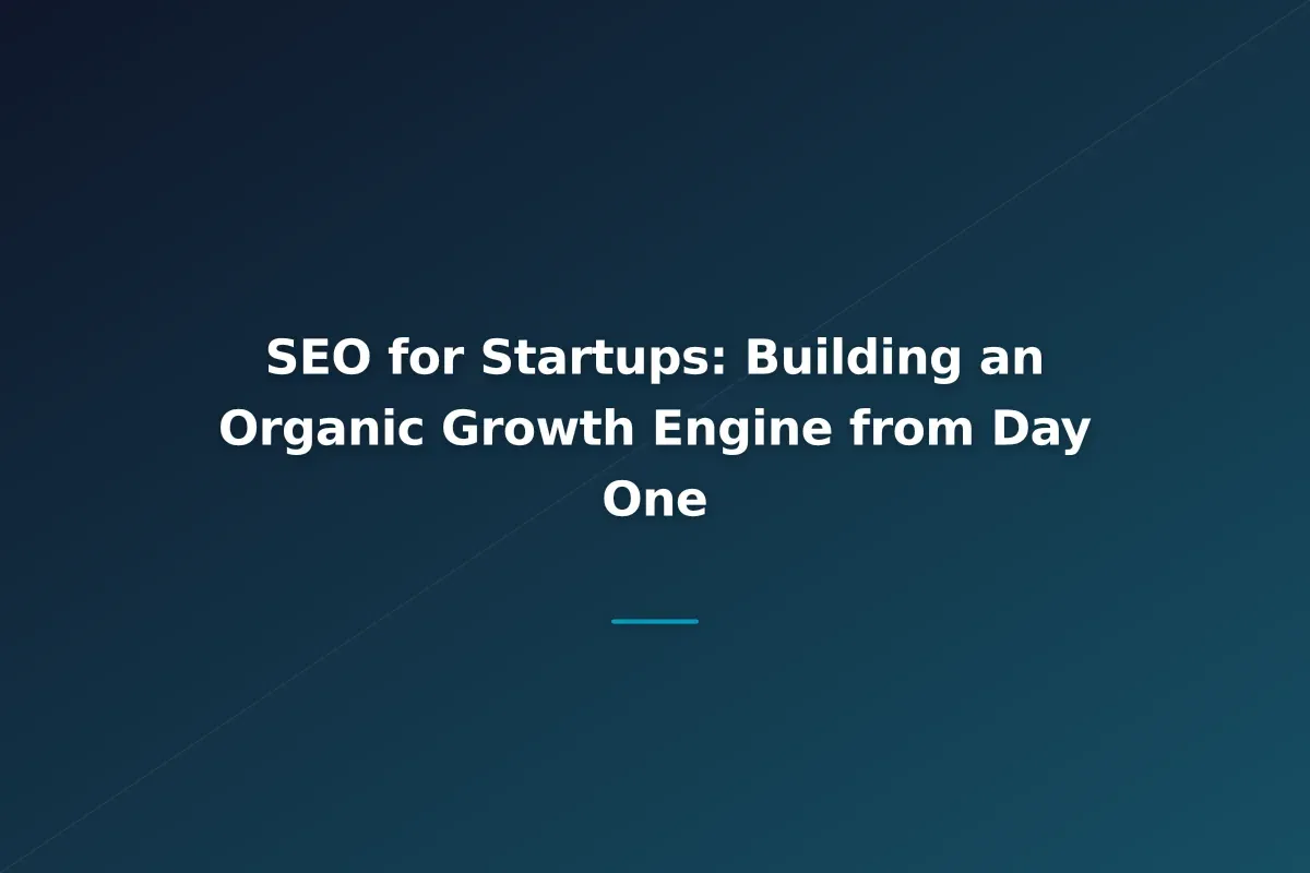 SEO for Startups: Building an Organic Growth Engine from Day One