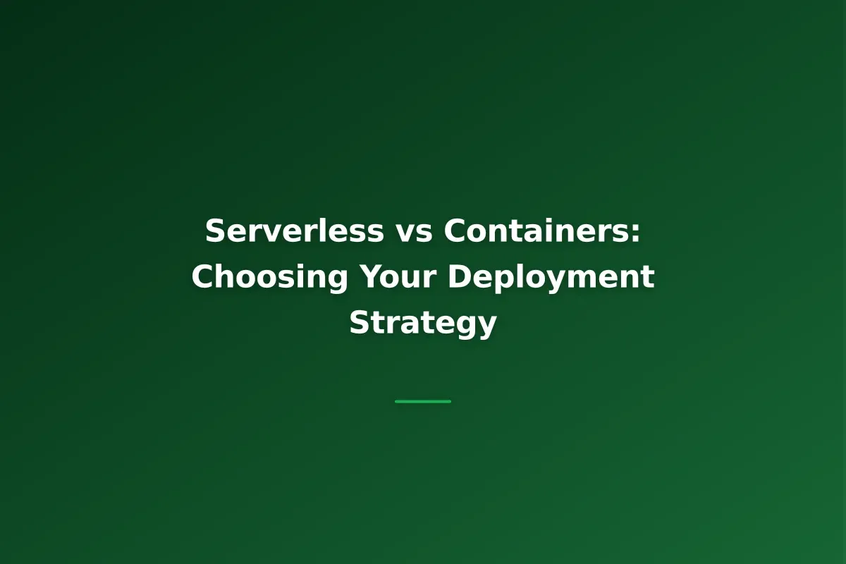 Serverless vs Containers: Choosing Your Deployment Strategy