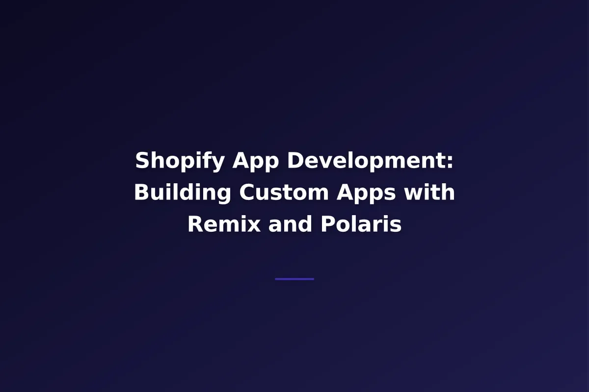 Shopify App Development: Building Custom Apps with Remix and Polaris